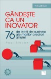 Cumpara ieftin G&acirc;ndeşte ca un inovator. 76 de inovatori şi g&acirc;nditori şi ce pot ei să vă &icirc;nveţe