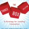 The Three Box Solution: A Strategy for Leading Innovation