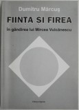 Fiinta si firea in gandirea lui Mircea Vulcanescu &ndash; Dumitru Marcus - Filosofie