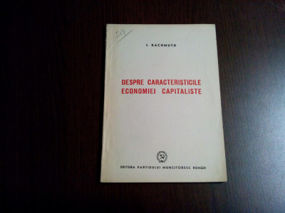 DESPRE CARACTERISTICILE ECONOMIEI CAPITALISTE - I. Rachmuth - P.R.M, 1948, 93 p. foto