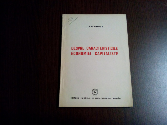 DESPRE CARACTERISTICILE ECONOMIEI CAPITALISTE - I. Rachmuth - P.R.M, 1948, 93 p.