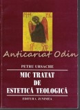 Mic Tratat De Estetica Teologica - Petru Ursache - Cu Autograful Autorului