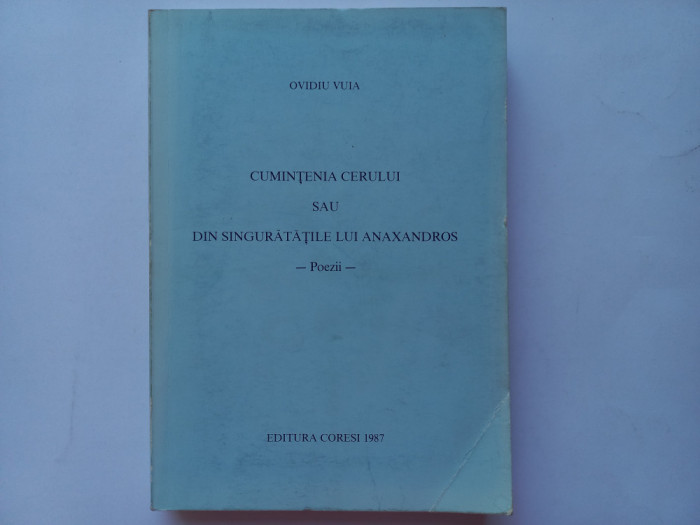 OVIDIU VUIA - CUMINTENIA CERULUI SAU DIN SINGURATATILE LUI ANAXANDROS. POEZII