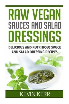 Raw Vegan Sauces and Salad Dressings: Delicious and Nutritious Sauce and Salad Dressing Recipes. foto