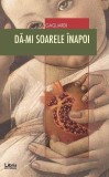Dă-mi soarele &icirc;napoi - Paperback brosat - Carla Gagliardi - Libris Editorial