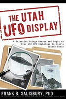 The Utah UFO Display: A Scientist Brings Reason and Logic to Over 400 UFO Sightings in Utah&#039;s Uintah Basin