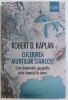 CUCERIREA MUNTILOR STANCOSI - CUM DETERMINA GEOGRAFIA ROLUL AMERICII IN LUME de ROBERT D . KAPLAN , 2018