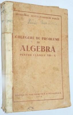 Culegere de probleme de Algebra pentru clasele VIII - X 1953 foto