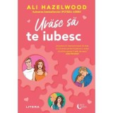 Urasc sa te iubesc - Ali Hazelwood