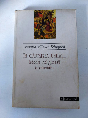 In cautarea unitatii. Istoria religioasa a omenirii - Joseph Mitsuo Kitagawa foto