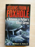 William A. Foley Jr. &ndash; Visions From a Foxhole. A riffleman in Patton&rsquo;s Ghost Co
