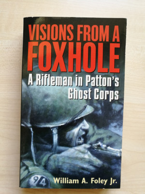 William A. Foley Jr. &amp;ndash; Visions From a Foxhole. A riffleman in Patton&amp;rsquo;s Ghost Co foto