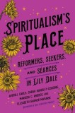 Spiritualism's Place: Reformers, Seekers, and S