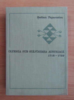 Oltenia sub stapanirea austriaca (1718-1739) Serban Papacostea dedicatie foto