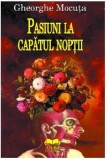 Pasiuni la capatul noptii | Gheorghe Mocuta