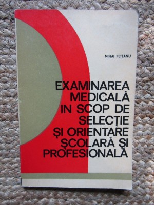 Mihai Peteanu - Examinarea medicala in scop de selectie si orientare scolara si profesionala foto