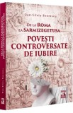 De la Roma la Sarmizegetusa. Povesti controversate de iubire - Dan-Silviu Boerescu