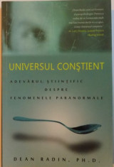 UNIVERSUL CONSTIENT, ADEVARUL STIINTIFIC DESPRE FENOMENELE PARANORMALE de DEAN RADIN, 2011 foto