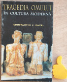 Tragedia omului in cultura moderna Constantin C. Pavel