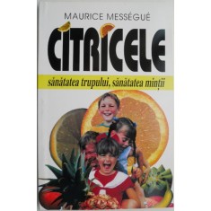 Citricele. Sanatatea trupului, sanatatea mintii &ndash; Maurice Messegue