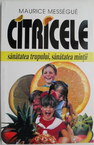 Citricele. Sanatatea trupului, sanatatea mintii &ndash; Maurice Messegue