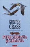 Intre Germania Si Germania - Gunter Grass , X153, Polirom