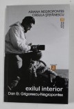 EXILUL INTERIOR , DAN ER. GRIGORESCU - NEGROPONTES de ARIANA NEGROPONTES si CRISULA STEFANESCU , 2016
