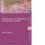 Probleme de conceptualizare in lingvistica actuala - Ioan Oprea