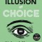 The Illusion of Choice: 17 1/2 Psychological Quirks That Influence How We Behave