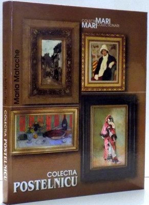 COLECTIA DE ARTA TIBERIU SI EUGENIA POSTELNICU , PICTURA SI GRAFICA ROMANEASCA de MARIA MATACHE , 2004 , COTORUL PREZINTA URME DE UZURA foto