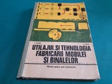 UTILAJUL ȘI TEHNOLOGIA FABRICĂRII MOBILEI ȘI BINALELOR / A. HINESCU / 1978 * 30
