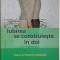Iubirea se construieste in doi. Ghidul cuplului durabil &ndash; Steve si Shaaron Biddulph