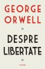 Despre Libertate - George Orwell, Carte Filosofie, Editie Noua/Anticariat