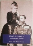 Regele Carol I in Opera Reginei Elisabeta - Silvia Irina Zimmermann, Carte Istorie