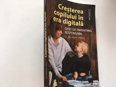 DR ELIZABETH KILBEY, CRESTEREA COPILULUI IN ERA DIGITALA. GHID DE PARENTING... foto