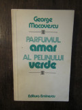 GEORGE MACOVESCU - PARFUMUL AMAR AL PELINULUI VERDE