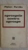 Platon Pardau - Aproapele nostru aproape (vezi detalii pentru livrare in tara), 1973, Eminescu