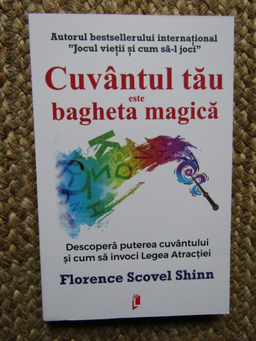 CUVANTUL TAU ESTE BAGHETA MAGICA , DESCOPERA PUTEREA CUVANTULUI - FLORENCE SCOVEL SHINN , 2022