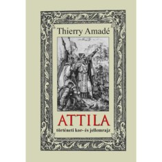 Attila t&ouml;rt&eacute;neti kor- &eacute;s jellemrajz - Thierry Amad&eacute;