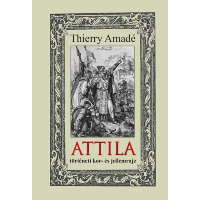 Attila t&ouml;rt&eacute;neti kor- &eacute;s jellemrajz - Thierry Amad&eacute;