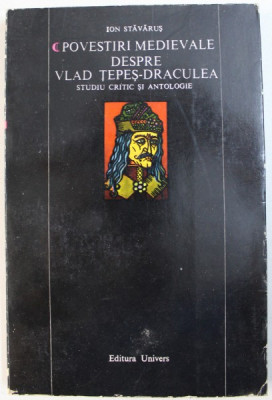 POVESTIRI MEDIEVALE DESPRE VLAD TEPES - DRACULEA - STUDIU CRITIC SI ANTOLOGIE de ION STAVARUS , 1978 , foto