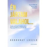 &Eacute;n j&aacute;rtam valahol... - Egy hal&aacute;lk&ouml;zeli &eacute;lm&eacute;ny igaz t&ouml;rt&eacute;nete - Dobronay L&aacute;szl&oacute;