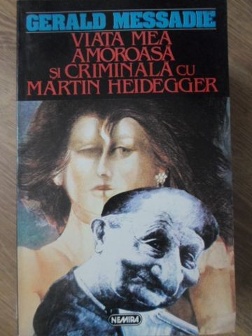VIATA MEA AMOROASA SI CRIMINALA CU MARTIN HEIDEGGER-GERALD MESSADIE-228105