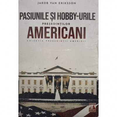 Jakob van Eriksson - Pasiunile si hobby-urile presedintilor americani (2021) foto