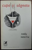 RADU VASILIU - CUPA SI SAGEATA (VERSURI, editia princeps - 1973) [tiraj 970 ex.]