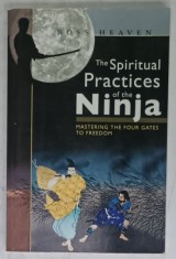 THE SPIRITUAL PRACTICES OF THE NINJA , MASTERING THE FOUR GATES TO FREEDOM by ROSS HEAVEN , 2006 , PREZINTA HALOURI DE APA *
