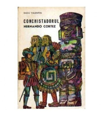 Radu Valentin - Conchistadorul Hernando Cortez - 108271 foto