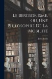 Le Bergsonisme, Ou, Une Philosophie De La Mobilit