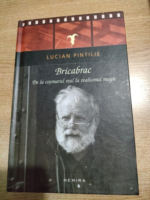 Lucian Pintilie -Bricabrac. De la cosmarul real la realismul magic (Nemira 2017)