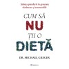 Cum Sa Nu Tii O Dieta - Michael Greger